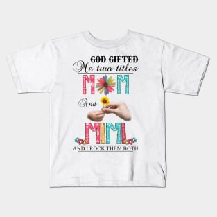 God Gifted Me Two Titles Mom And Mimi And I Rock Them Both Wildflowers Valentines Mothers Day Kids T-Shirt